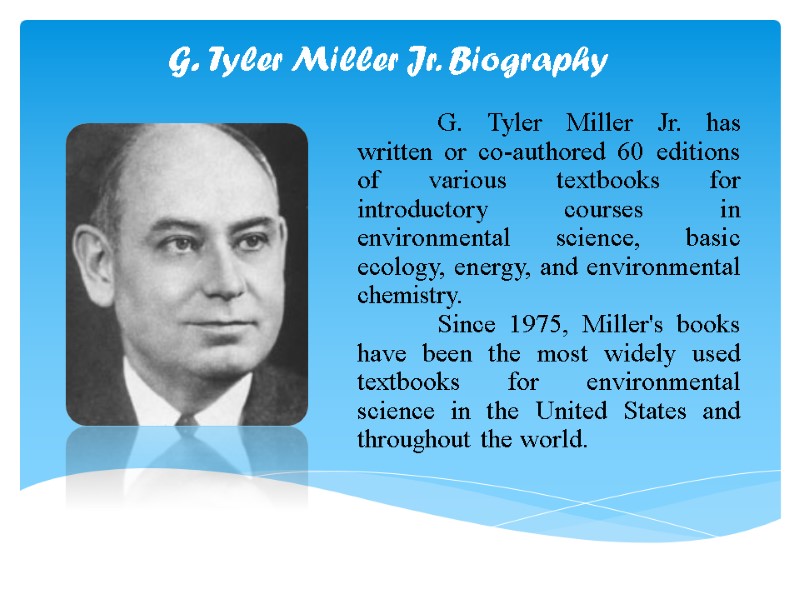 G. Tyler Miller Jr. Biography  G. Tyler Miller Jr. has written or co-authored